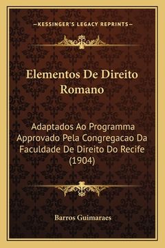 portada Elementos De Direito Romano: Adaptados Ao Programma Approvado Pela Congregacao Da Faculdade De Direito Do Recife (1904) (en Portugués)