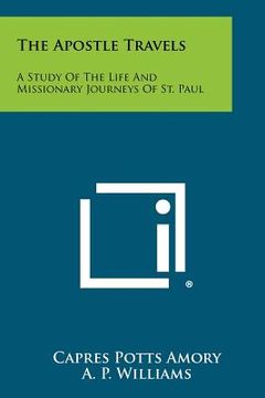 portada the apostle travels: a study of the life and missionary journeys of st. paul
