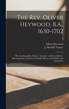 portada The Rev. Oliver Heywood, B.A., 1630-1702: His Autobiography, Diaries, Anecdote and Event Books: Illustrating the General and Family History of Yorkshi (in English)