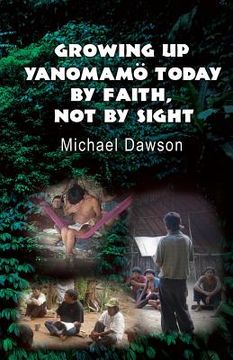 portada Growing Up Yanomamö Today: By Faith, Not by Sight (en Inglés)
