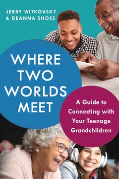 portada Where two Worlds Meet: A Guide to Connecting With Your Teenage Grandchildren 