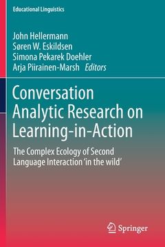 portada Conversation Analytic Research on Learning-In-Action: The Complex Ecology of Second Language Interaction 'in the Wild' (en Inglés)