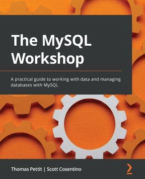 portada The MySQL Workshop: A practical guide to working with data and managing databases with MySQL (en Inglés)