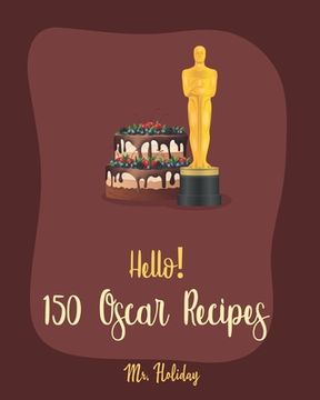 portada Hello! 150 Oscar Recipes: Best Oscar Cookbook Ever For Beginners [Caramel Cookbook, White Chocolate Cookbook, Goat Cheese Cookbook, Grilled Chee (en Inglés)