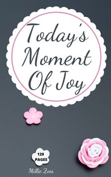 portada Today's Moment Of Joy: Lined Journal Notebook - Create and Remember Every Happy Moments, Journal With 120 Pages of Joy - Mindfulness and Happ (en Inglés)