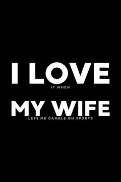portada I Love It When My Wife Lets Me Gamble On Sports: Funny Wife Appreciation Gift - 120 Pages (6" x 9") For Birthday, Father's Day, Valentine's Day, Etc.
