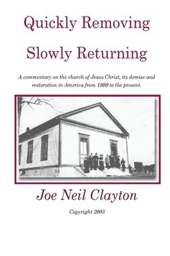 portada Quickly Removing - Slowly Returning: A commentary on the church of Jesus Christ, its demise and restoration in America from 1800 to the present.