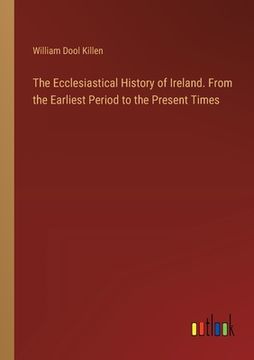 portada The Ecclesiastical History of Ireland. From the Earliest Period to the Present Times (en Inglés)