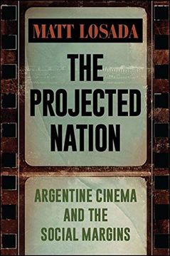 portada The Projected Nation: Argentine Cinema and the Social Margins (Suny Series in Latin American Cinema) 