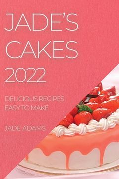 portada Jade's Cakes 2022: Delicious Recipes Easy to Make (en Inglés)