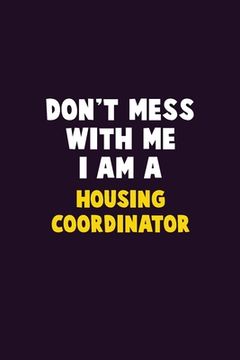 portada Don't Mess With Me, I Am A Housing Coordinator: 6X9 Career Pride 120 pages Writing Notebooks (en Inglés)