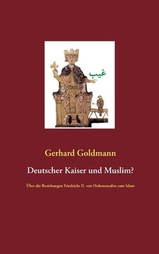 portada Deutscher Kaiser und Muslim?: Über die Beziehungen Friedrichs II. von Hohenstaufen zum Islam (en Alemán)