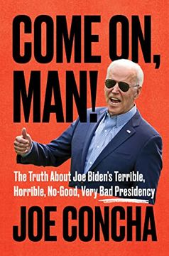 portada Come on, Man! The Truth About joe Biden'S Terrible, Horrible, No-Good, Very bad Presidency (en Inglés)