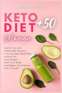 portada Keto Diet for Women + 50: Useful Tips and Delectable Recipes. A 21-Day Keto Meal Plan to Burn fat, Lose Weight, Heal Your Body, and Regain Confi (en Inglés)