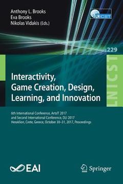 portada Interactivity, Game Creation, Design, Learning, and Innovation: 6th International Conference, Artsit 2017, and Second International Conference, DLI 20 (in English)