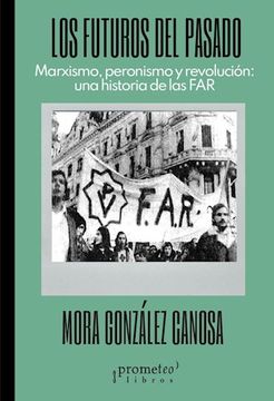 portada Futuros del Pasado Marxismo Peronismo y Revolucion una Historia de las far