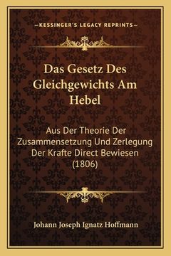 portada Das Gesetz Des Gleichgewichts Am Hebel: Aus Der Theorie Der Zusammensetzung Und Zerlegung Der Krafte Direct Bewiesen (1806) (en Alemán)