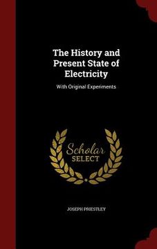 portada The History and Present State of Electricity: With Original Experiments (in English)