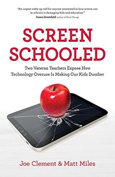 portada Screen Schooled: Two Veteran Teachers Expose how Technology Overuse is Making our Kids Dumber (en Inglés)