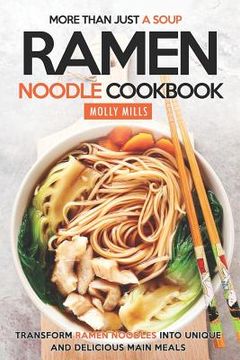portada More Than Just a Soup - Ramen Noodle Cookbook: Transform Ramen Noodles into Unique and Delicious Main Meals (en Inglés)