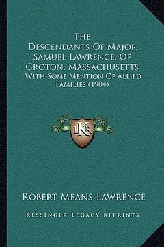 portada the descendants of major samuel lawrence, of groton, massachusetts: with some mention of allied families (1904)
