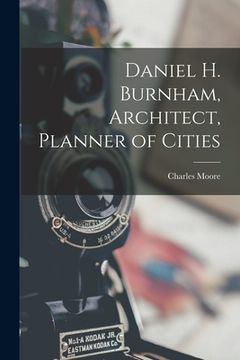 portada Daniel H. Burnham, Architect, Planner of Cities (en Inglés)