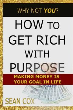 portada How to Get Rich with Purpose: Making Money Is Your Goal in Life (en Inglés)