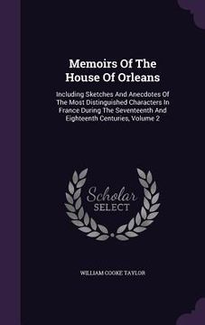 portada Memoirs Of The House Of Orleans: Including Sketches And Anecdotes Of The Most Distinguished Characters In France During The Seventeenth And Eighteenth