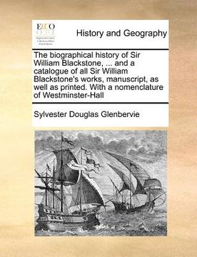 portada the biographical history of sir william blackstone, ... and a catalogue of all sir william blackstone's works, manuscript, as well as printed. with a (en Inglés)
