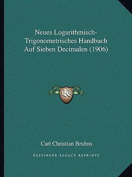 portada Neues Logarithmisch-Trigonometrisches Handbuch Auf Sieben Decimalen (1906) (en Alemán)