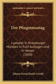portada Der Pfingstmontag: Lustspiel In Strassburger Mundart In Funf Aufzugen Und In Versen (1850) (in German)
