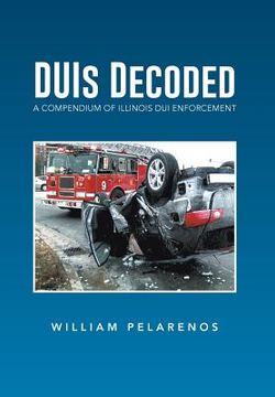 portada Duis Decoded: A Compendium of Illinois DUI Enforcement (en Inglés)