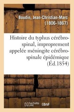 portada Histoire Du Typhus Cérébro-Spinal: Ou de la Maladie Improprement Appelée Méningite Cérébro-Spinale Épidémique (in French)