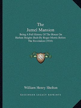 portada the jumel mansion the jumel mansion: being a full history of the house on harlem heights built bybeing a full history of the house on harlem heights b (en Inglés)