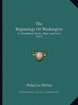 portada the beginnings of washington: as described in books, maps, and views (1917) (en Inglés)