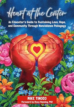 portada Heart at the Center: An Educator's Guide to Sustaining Love, Hope, and Community Through Nonviolence Pedagogy (in English)