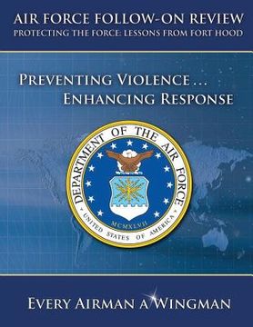 portada Air Force Follow-On Review Protecting the Force Lessons from Fort Hood: Preventing Violence, Enhancing Response (in English)