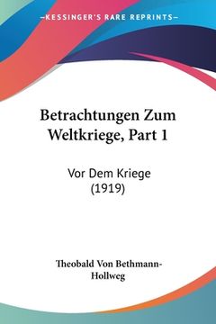 portada Betrachtungen Zum Weltkriege, Part 1: Vor Dem Kriege (1919) (en Alemán)
