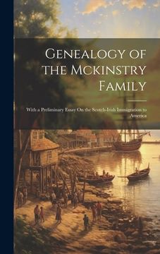 portada Genealogy of the Mckinstry Family: With a Preliminary Essay On the Scotch-Irish Immigration to America (en Inglés)