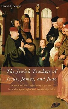 portada The Jewish Teachers of Jesus, James, and Jude: What Earliest Christianity Learned From the Apocrypha and Pseudepigrapha (en Inglés)
