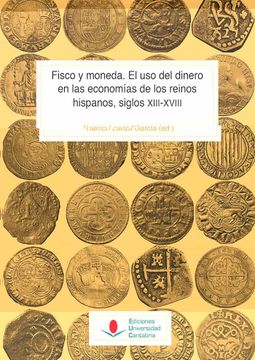 portada Fisco y Moneda. El uso del Dinero en las Economías de los Reinos Hispanos, Siglos Xiii-Xviii