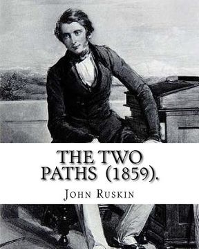 portada The Two Paths (1859). By: John Ruskin: Lectures delivered in 1858 and 1859. (in English)