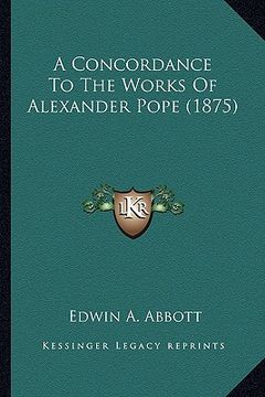 portada a concordance to the works of alexander pope (1875) a concordance to the works of alexander pope (1875) (en Inglés)
