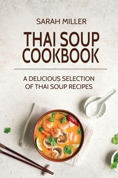 portada Thai Soup Cookbook: A Delicious Selection of Thai Soup Recipes (in English)