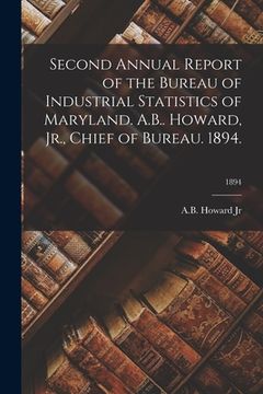 portada Second Annual Report of the Bureau of Industrial Statistics of Maryland. A.B.. Howard, Jr., Chief of Bureau. 1894.; 1894 (en Inglés)