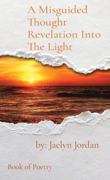 portada A Misguided Thought Revelation Into the Light: Book of Poetry (en Inglés)