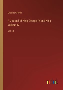 portada A Journal of King George IV and King William IV: Vol. III (en Inglés)