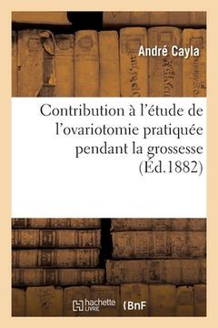 portada Contribution À l'Étude de l'Ovariotomie Pratiquée Pendant La Grossesse (in French)