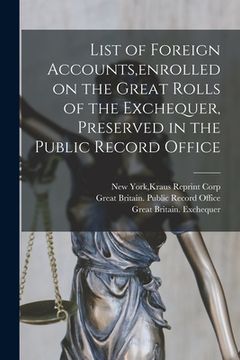 portada List of Foreign Accounts, enrolled on the Great Rolls of the Exchequer, Preserved in the Public Record Office (in English)