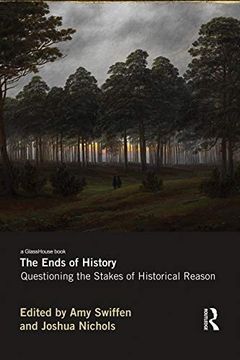 portada The Ends of History: Questioning the Stakes of Historical Reason (en Inglés)